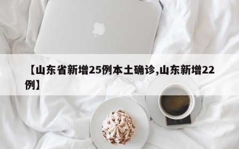 【山东省新增25例本土确诊,山东新增22例】
