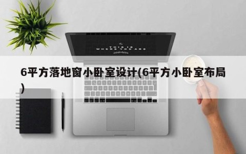 6平方落地窗小卧室设计(6平方小卧室布局)