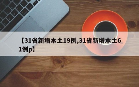 【31省新增本土19例,31省新增本土61例p】