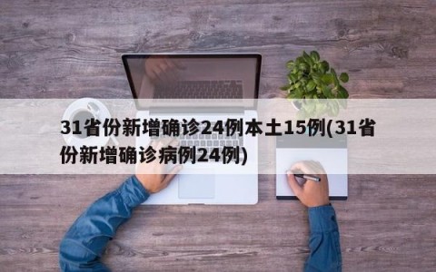 31省份新增确诊24例本土15例(31省份新增确诊病例24例)