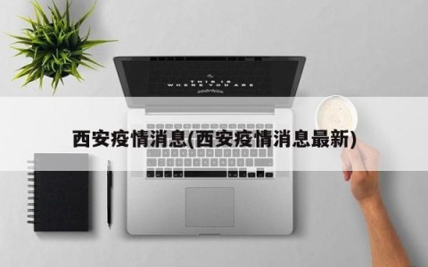西安疫情消息(西安疫情消息最新)
