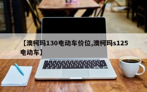 【澳柯玛130电动车价位,澳柯玛s125电动车】
