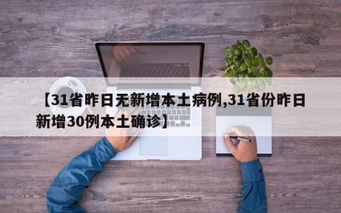 【31省昨日无新增本土病例,31省份昨日新增30例本土确诊】