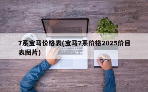 7系宝马价格表(宝马7系价格2025价目表图片)