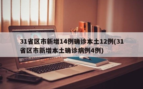 31省区市新增14例确诊本土12例(31省区市新增本土确诊病例4例)