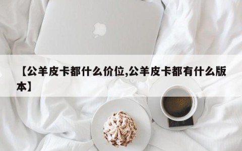【公羊皮卡都什么价位,公羊皮卡都有什么版本】