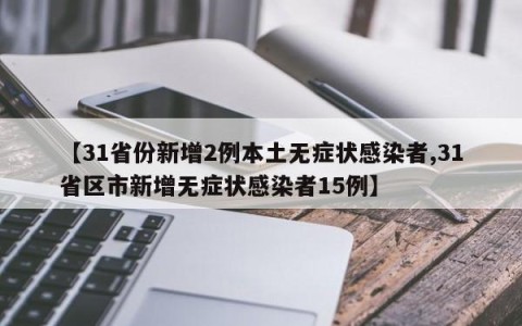 【31省份新增2例本土无症状感染者,31省区市新增无症状感染者15例】