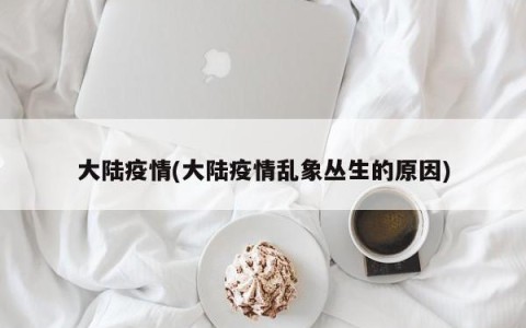 大陆疫情(大陆疫情乱象丛生的原因)
