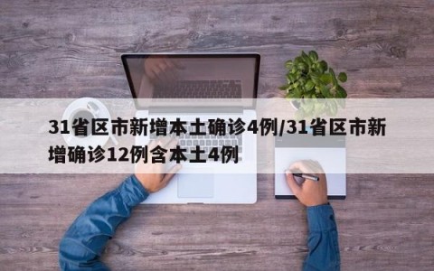 31省区市新增本土确诊4例/31省区市新增确诊12例含本土4例