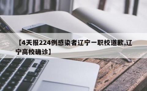 【4天报224例感染者辽宁一职校道歉,辽宁高校确诊】