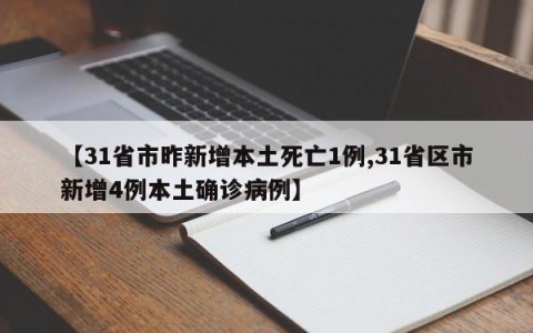 【31省市昨新增本土死亡1例,31省区市新增4例本土确诊病例】