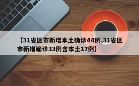 【31省区市新增本土确诊44例,31省区市新增确诊33例含本土17例】