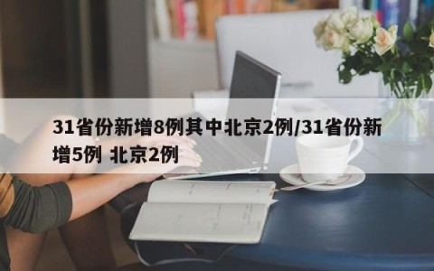 31省份新增8例其中北京2例/31省份新增5例 北京2例