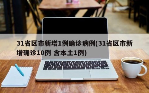 31省区市新增1例确诊病例(31省区市新增确诊10例 含本土1例)