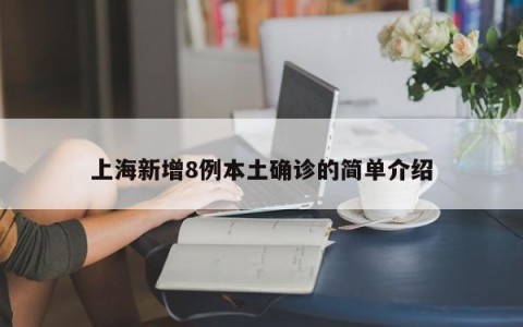 上海新增8例本土确诊的简单介绍