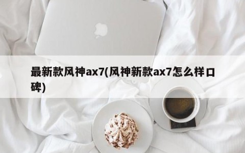 最新款风神ax7(风神新款ax7怎么样口碑)