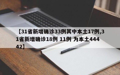 【31省新增确诊33例其中本土17例,31省新增确诊18例 11例 为本土44442】