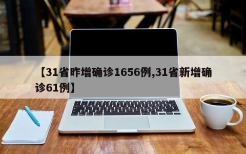 【31省昨增确诊1656例,31省新增确诊61例】