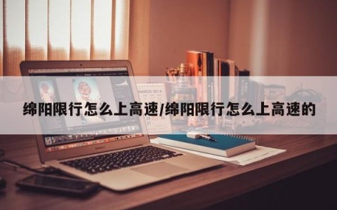 绵阳限行怎么上高速/绵阳限行怎么上高速的