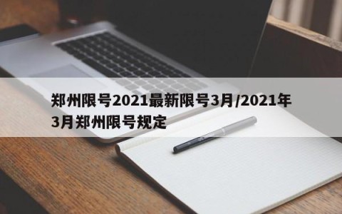 郑州限号2021最新限号3月/2021年3月郑州限号规定