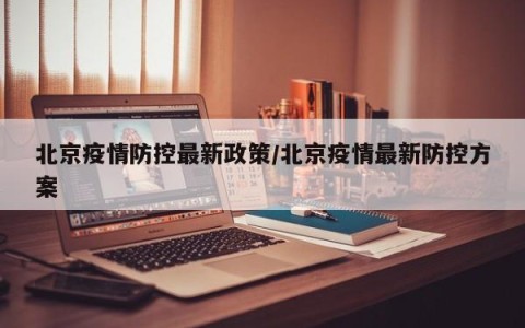 北京疫情防控最新政策/北京疫情最新防控方案
