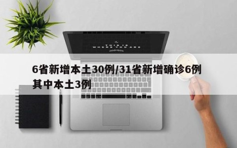 6省新增本土30例/31省新增确诊6例 其中本土3例