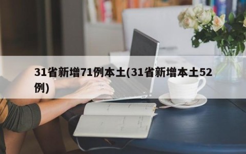 31省新增71例本土(31省新增本土52例)