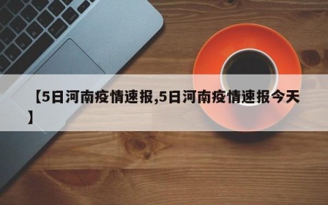 【5日河南疫情速报,5日河南疫情速报今天】