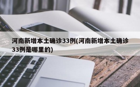 河南新增本土确诊33例(河南新增本土确诊33例是哪里的)