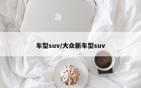 车型suv/大众新车型suv