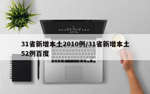 31省新增本土2010例/31省新增本土52例百度