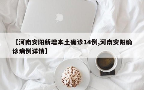 【河南安阳新增本土确诊14例,河南安阳确诊病例详情】