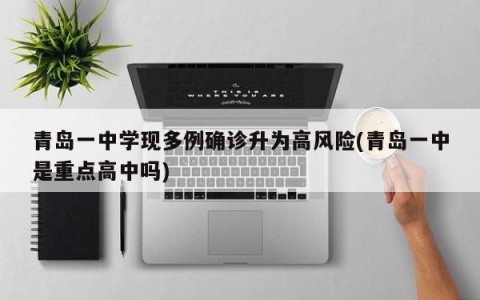 青岛一中学现多例确诊升为高风险(青岛一中是重点高中吗)