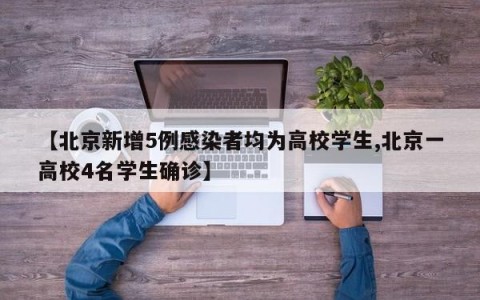 【北京新增5例感染者均为高校学生,北京一高校4名学生确诊】