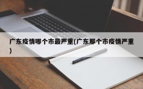 广东疫情哪个市最严重(广东那个市疫情严重)