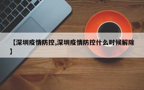【深圳疫情防控,深圳疫情防控什么时候解除】