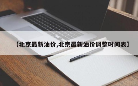 【北京最新油价,北京最新油价调整时间表】