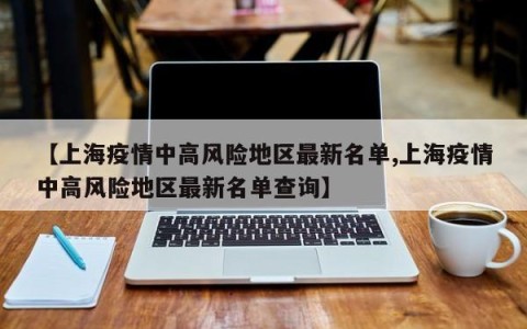 【上海疫情中高风险地区最新名单,上海疫情中高风险地区最新名单查询】