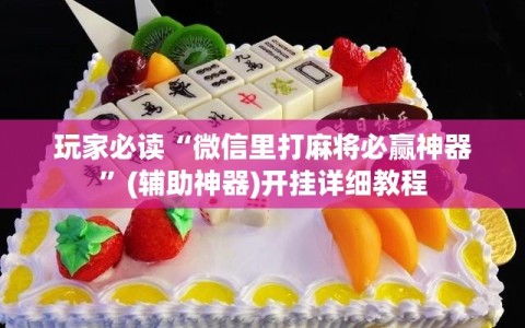 玩家必读“微信里打麻将必赢神器”(辅助神器)开挂详细教程