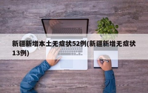 新疆新增本土无症状52例(新疆新增无症状13例)