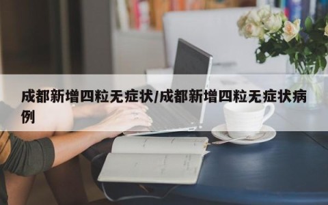 成都新增四粒无症状/成都新增四粒无症状病例