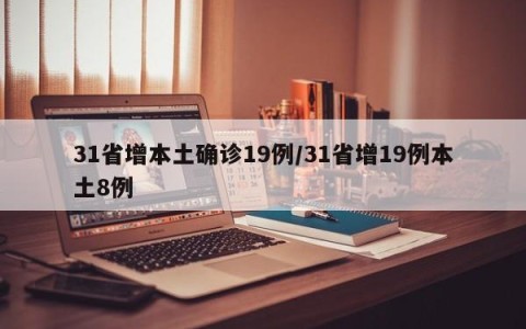 31省增本土确诊19例/31省增19例本土8例