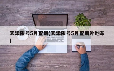 天津限号5月查询(天津限号5月查询外地车)