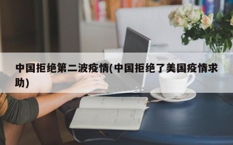 中国拒绝第二波疫情(中国拒绝了美国疫情求助)