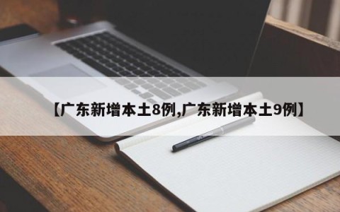 【广东新增本土8例,广东新增本土9例】