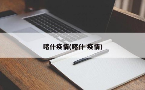喀什疫情(喀什 疫情)