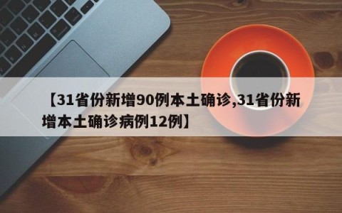 【31省份新增90例本土确诊,31省份新增本土确诊病例12例】
