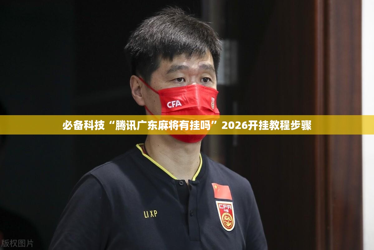 必备科技“腾讯广东麻将有挂吗”2026开挂教程步骤